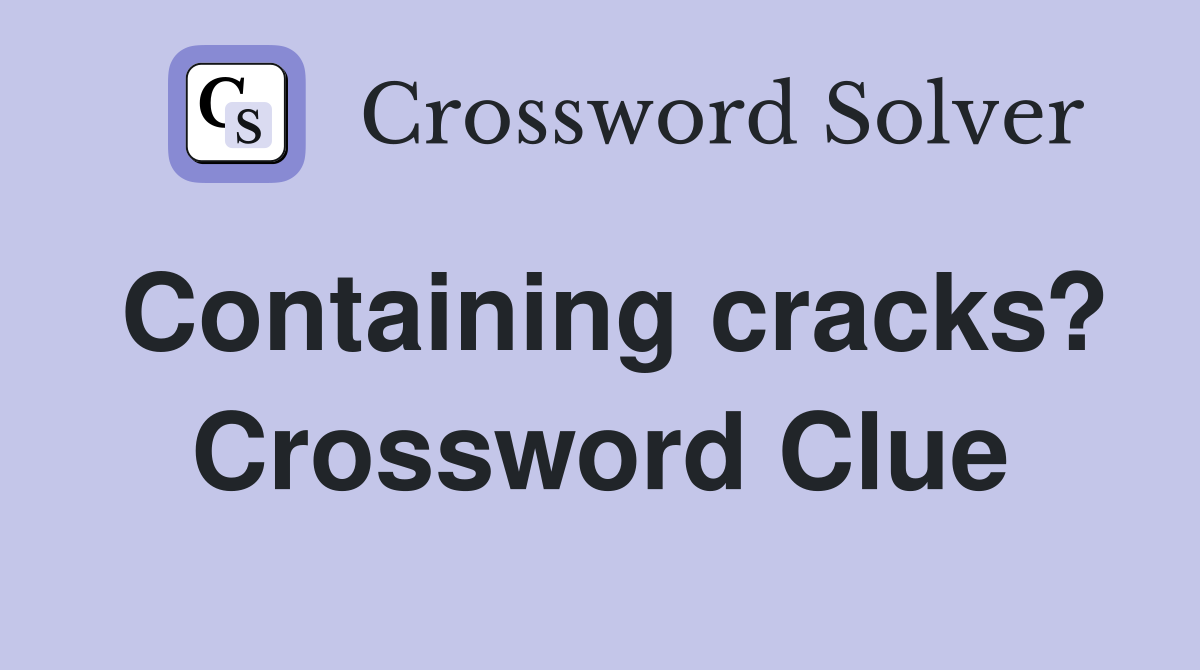 Containing cracks? Crossword Clue