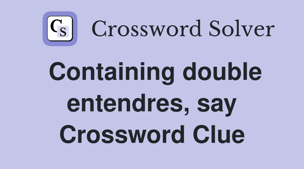 Containing double entendres, say Crossword Clue