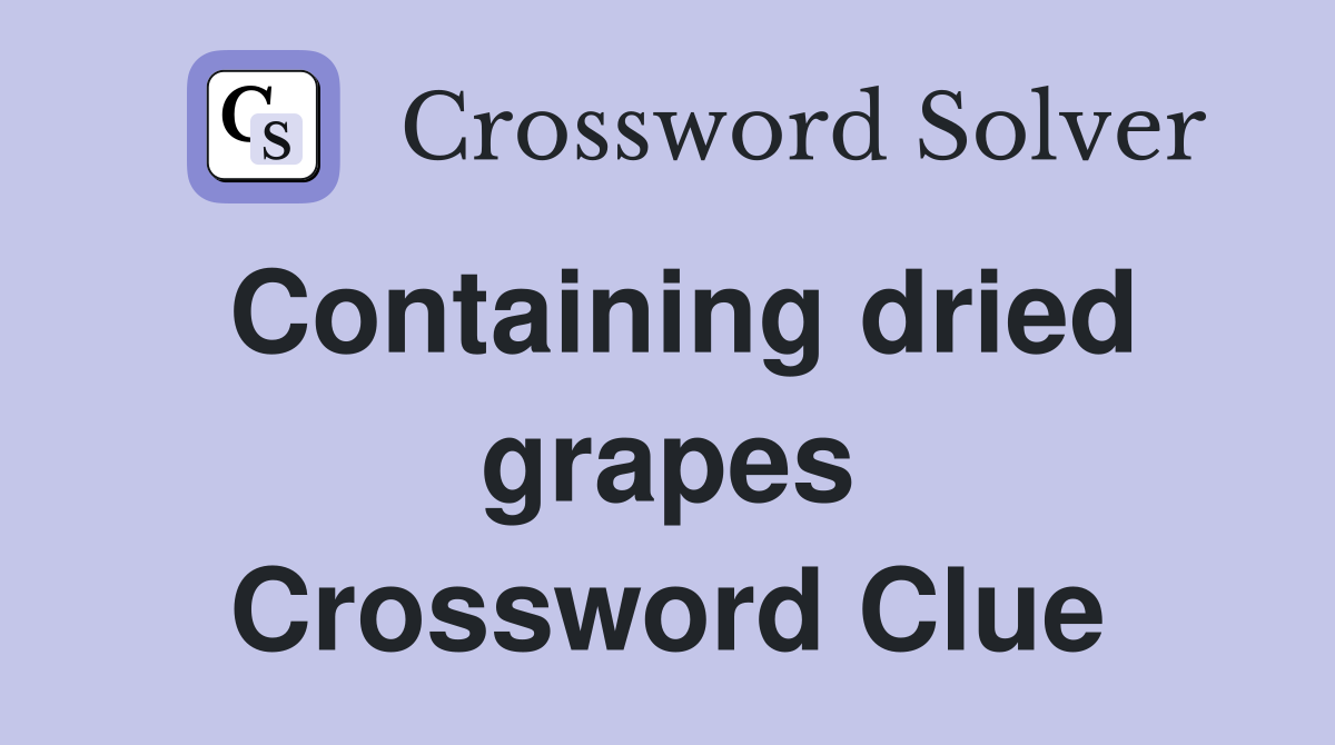 Containing dried grapes Crossword Clue
