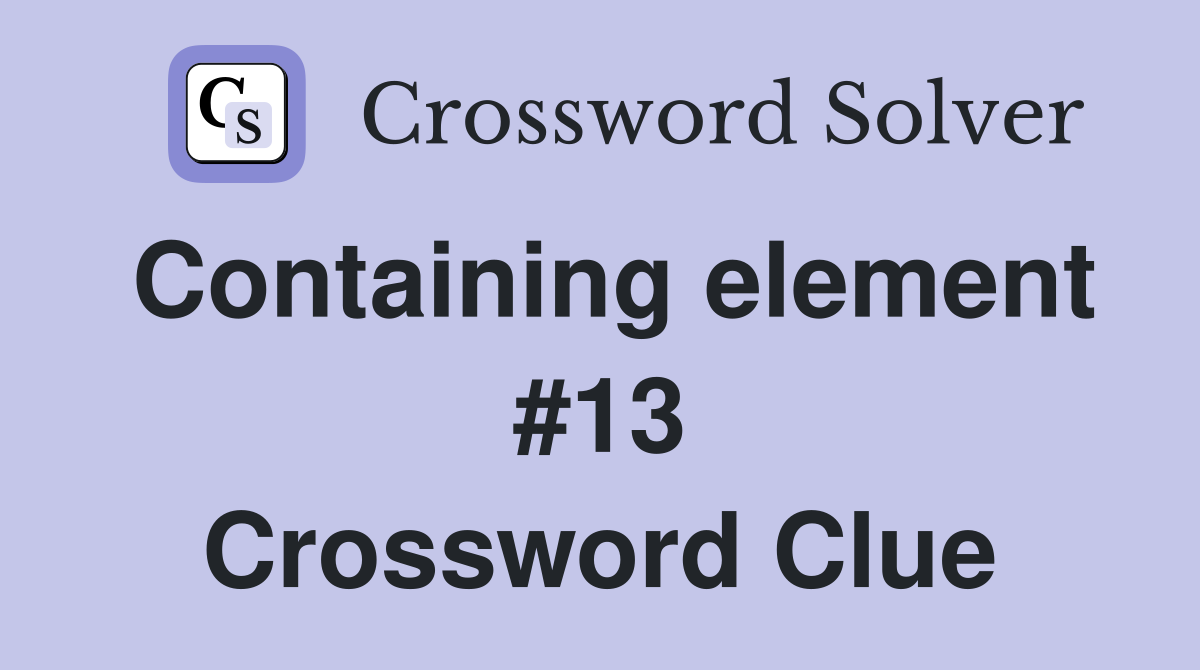 Containing element #13 Crossword Clue