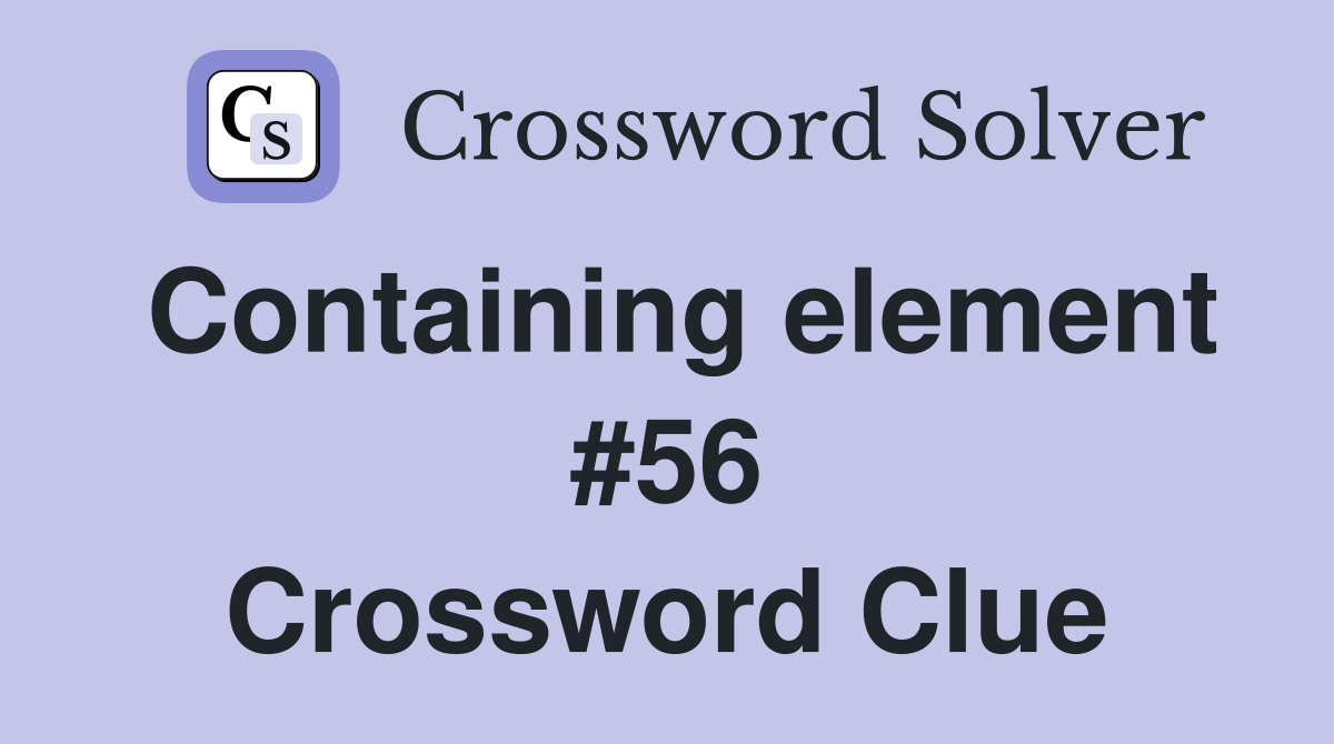 Containing element #56 Crossword Clue