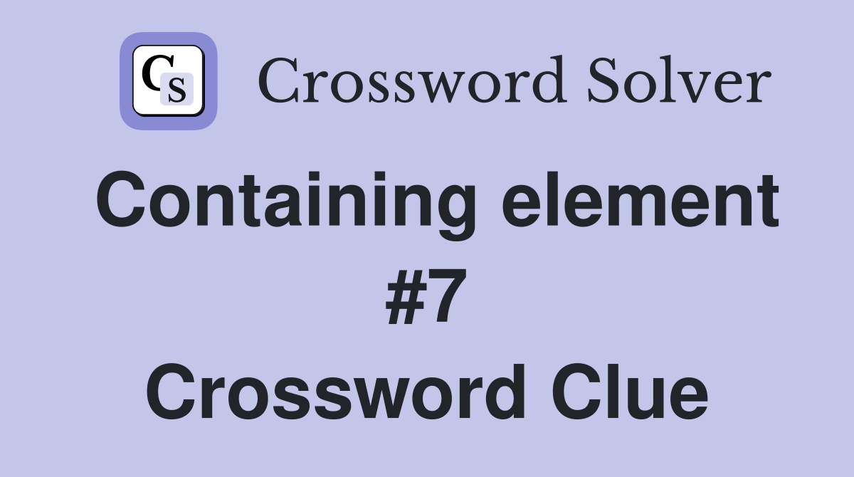 Containing element #7 Crossword Clue