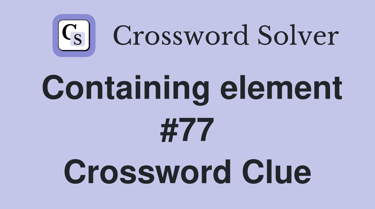 Containing element #77 Crossword Clue