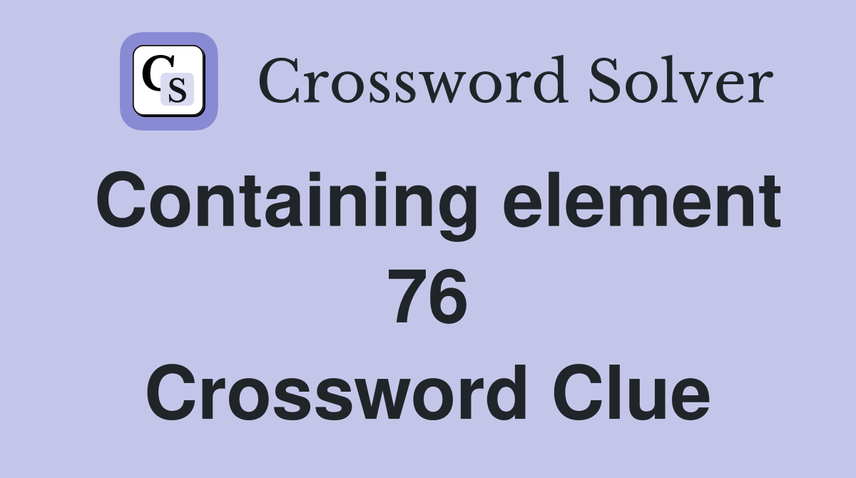 Containing element 76 Crossword Clue