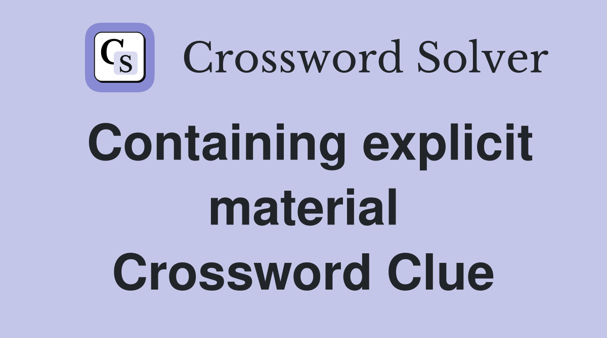Containing explicit material Crossword Clue
