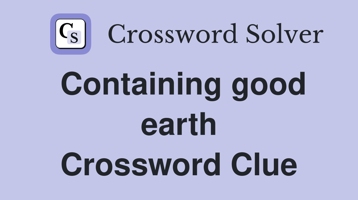 Containing good earth Crossword Clue