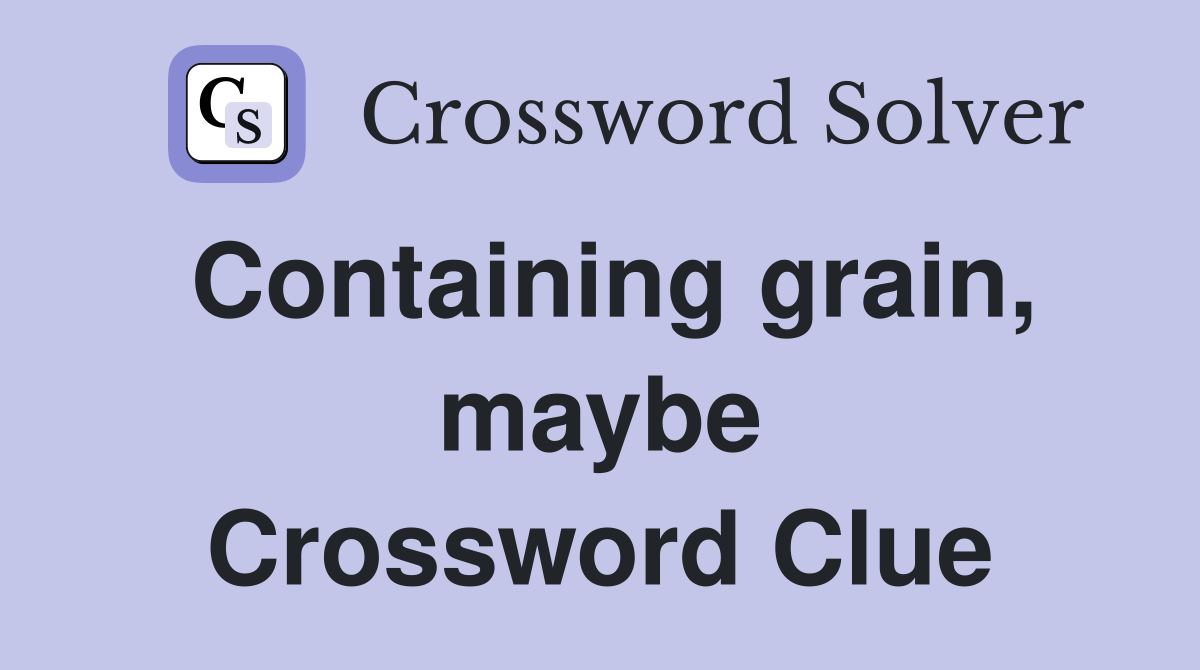 Containing grain, maybe Crossword Clue