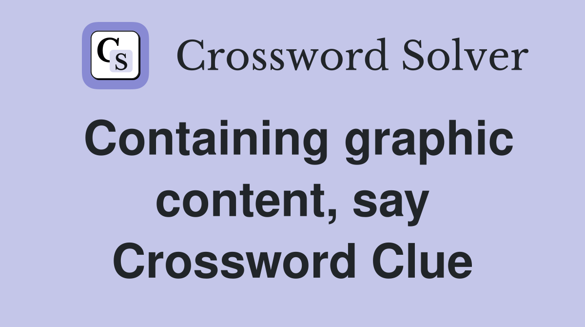 Containing graphic content, say Crossword Clue