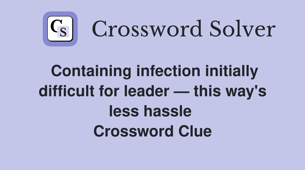 Containing infection initially difficult for leader — this way's less hassle  Crossword Clue