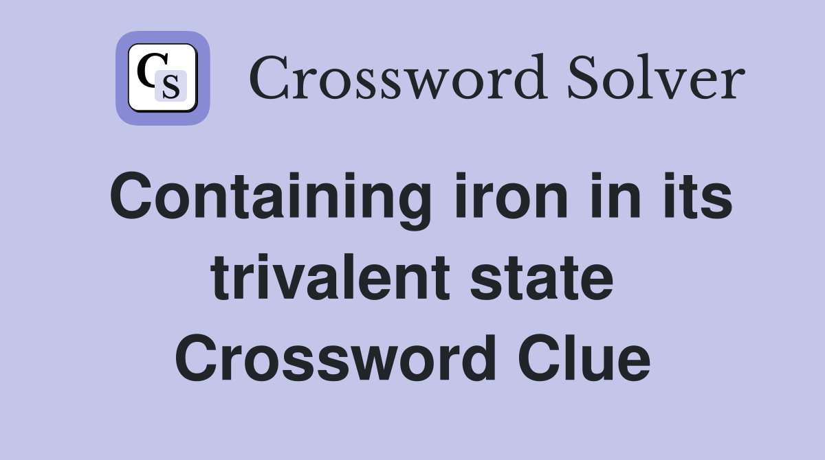 Containing iron in its trivalent state Crossword Clue