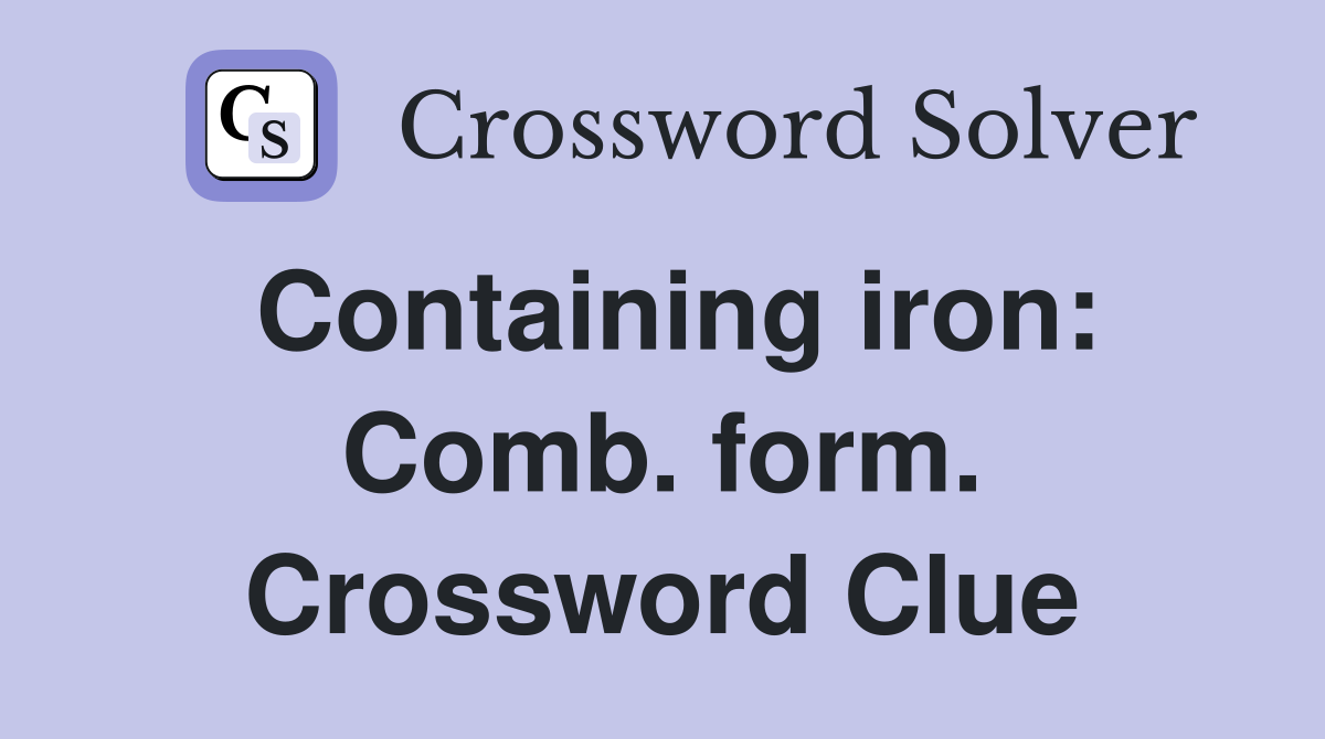 Containing iron: Comb. form. Crossword Clue