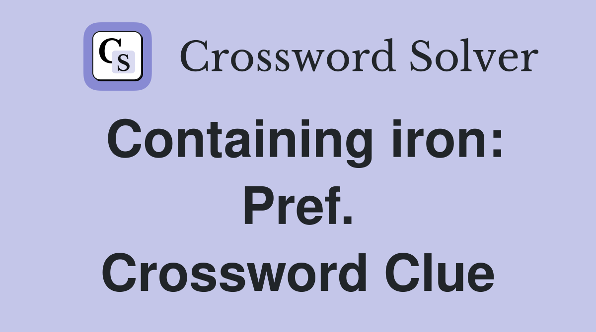 Containing iron: Pref. Crossword Clue
