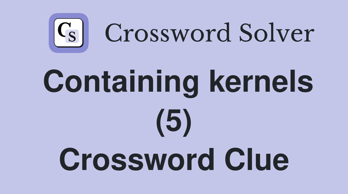 Containing kernels (5) Crossword Clue