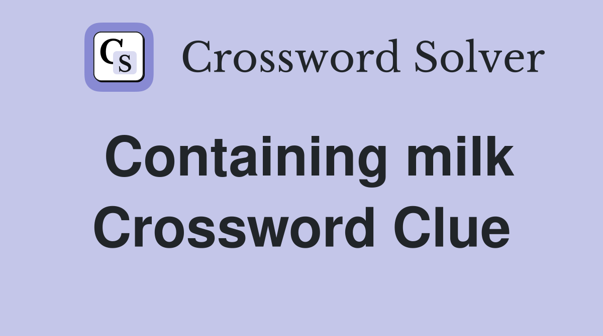 Containing milk Crossword Clue