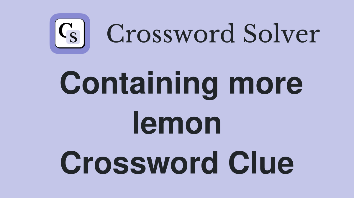 Containing more lemon Crossword Clue