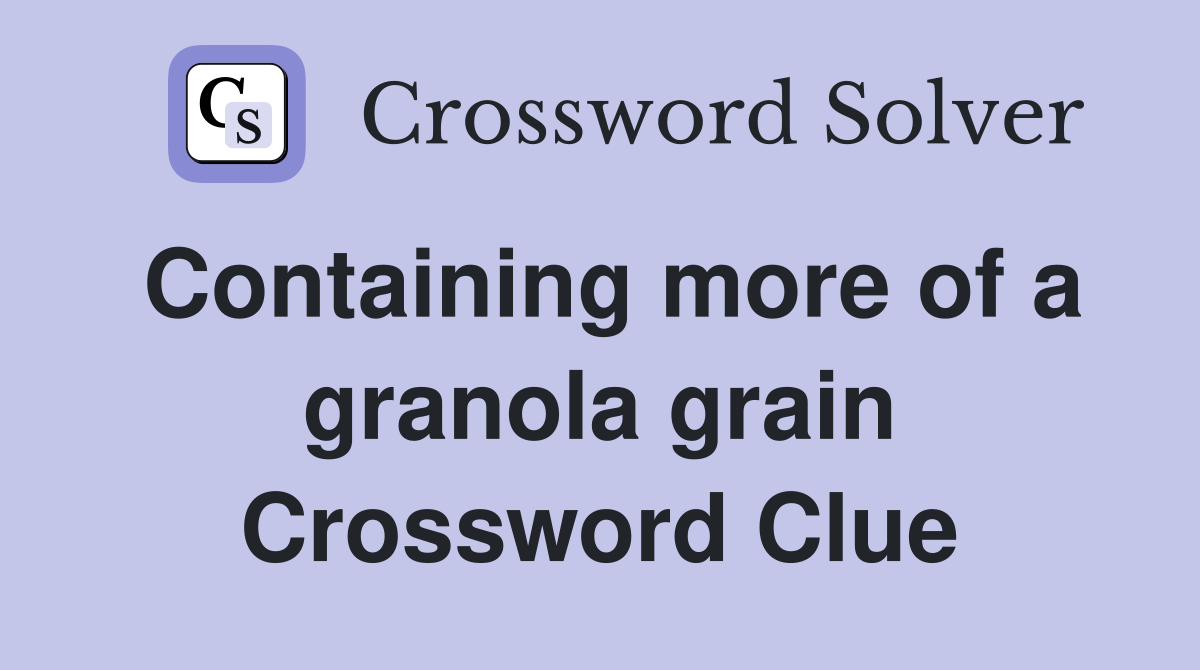 Containing more of a granola grain Crossword Clue