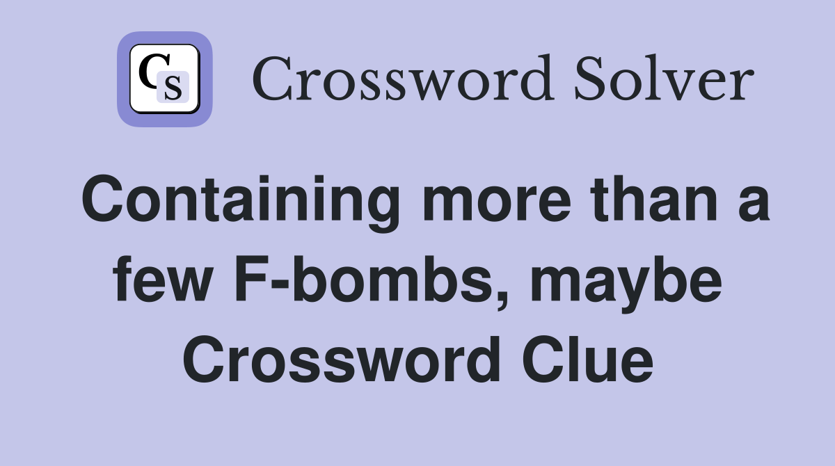 Containing more than a few F-bombs, maybe Crossword Clue