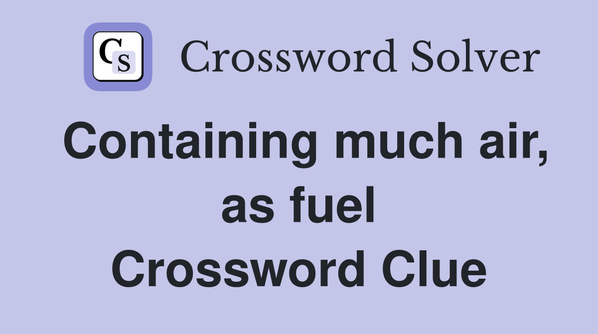 Containing much air, as fuel Crossword Clue