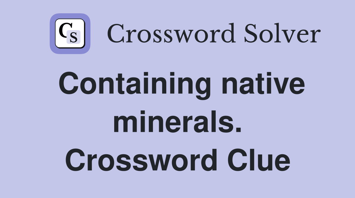 Containing native minerals. Crossword Clue