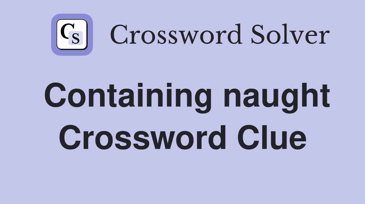 Containing naught Crossword Clue