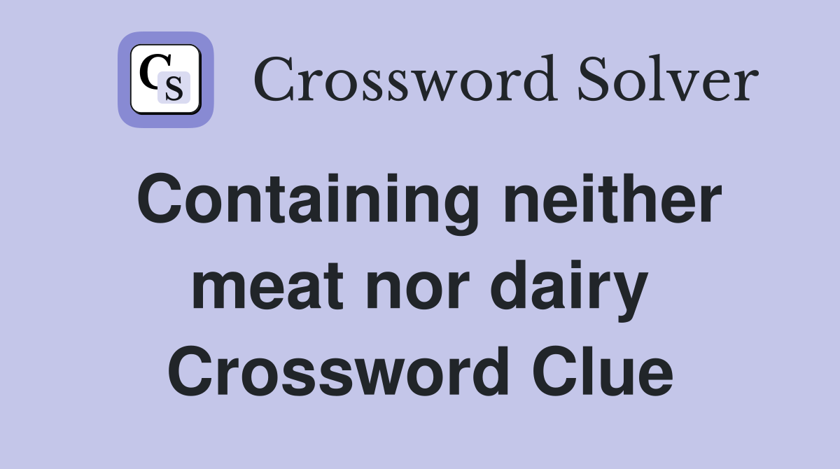 Containing neither meat nor dairy Crossword Clue