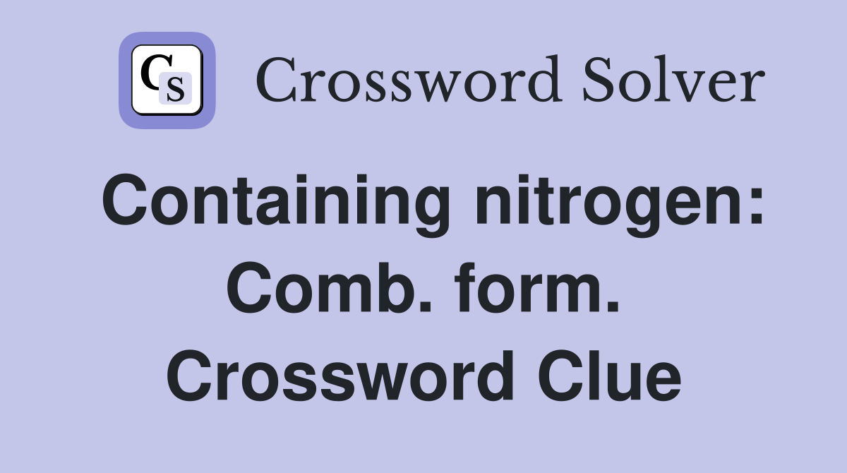 Containing nitrogen: Comb. form. Crossword Clue
