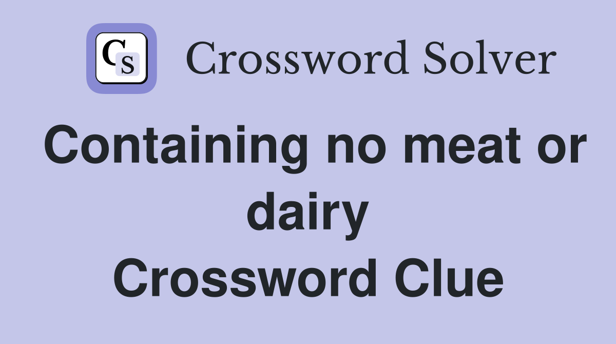 Containing no meat or dairy Crossword Clue