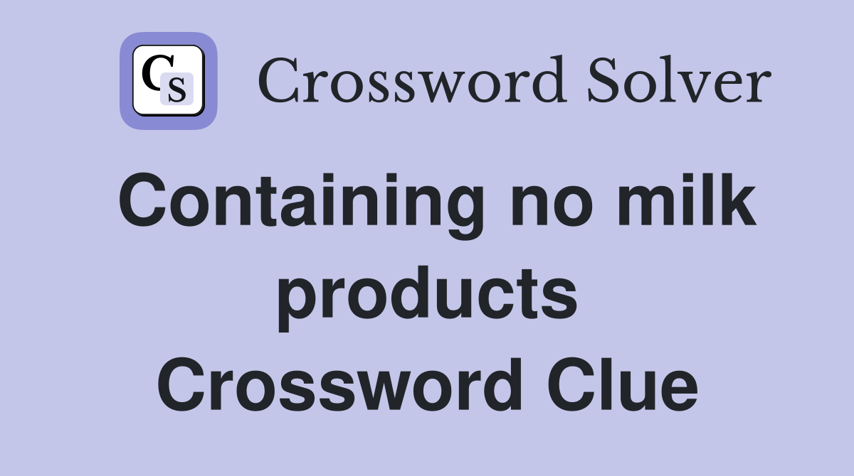 Containing no milk products Crossword Clue