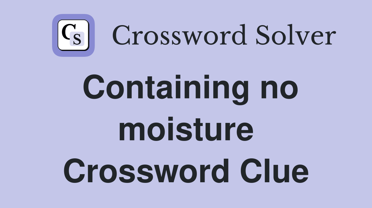 Containing no moisture Crossword Clue