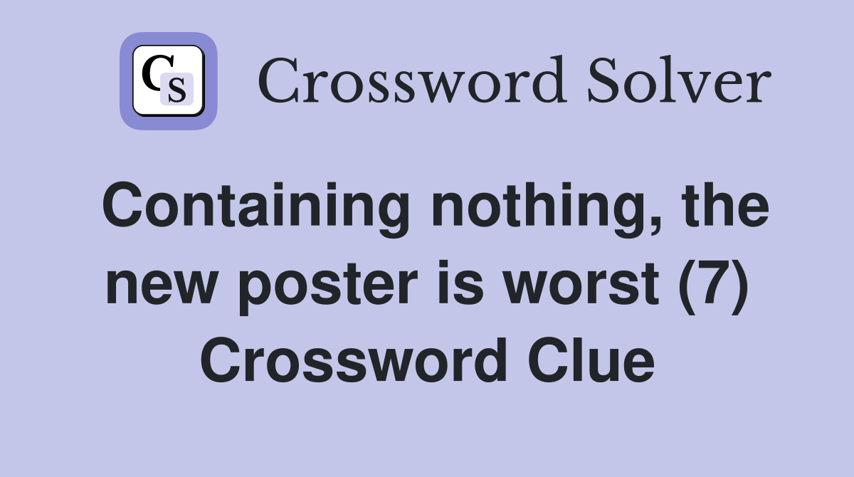 Containing nothing, the new poster is worst (7) Crossword Clue
