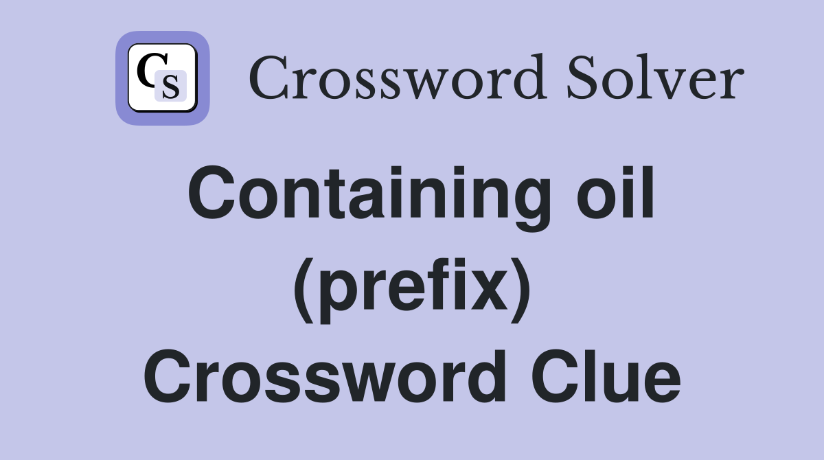 Containing oil (prefix) Crossword Clue