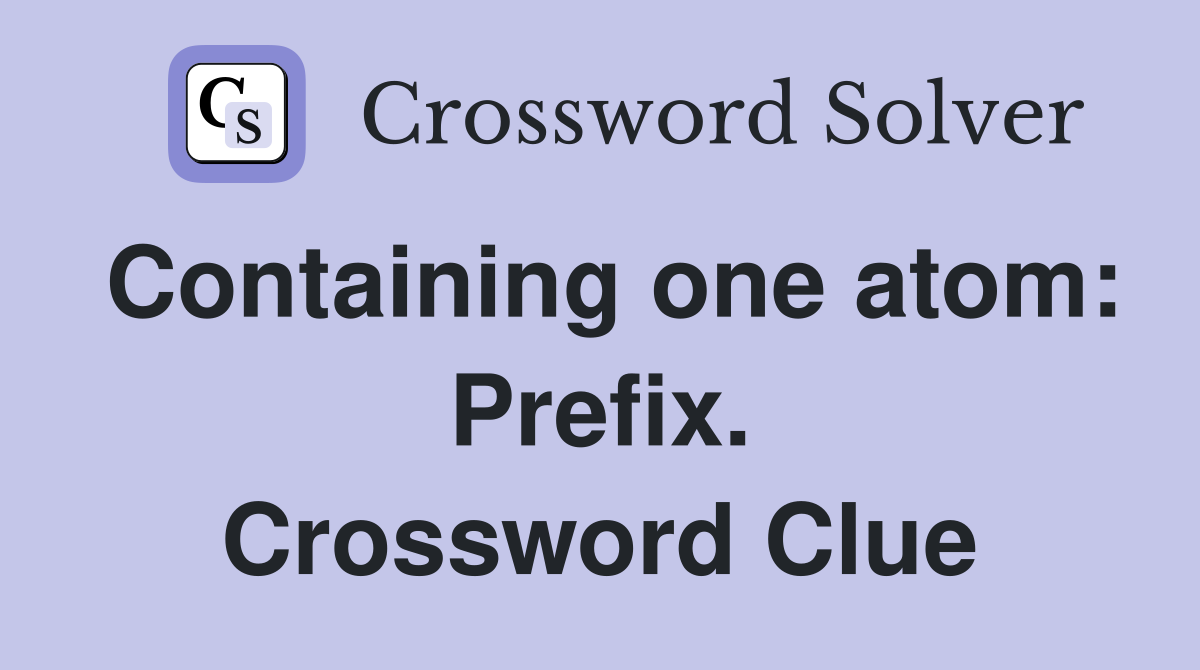 Containing one atom: Prefix. Crossword Clue