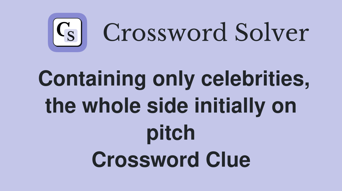 Containing only celebrities, the whole side initially on pitch Crossword Clue