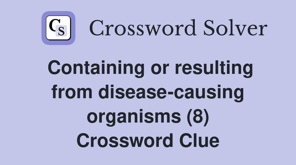 Containing or resulting from disease-causing organisms (8) Crossword Clue