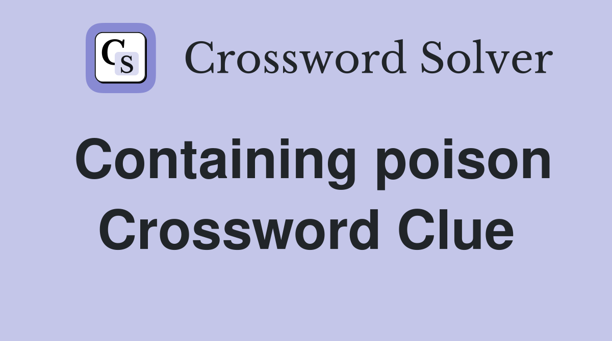 Containing poison Crossword Clue
