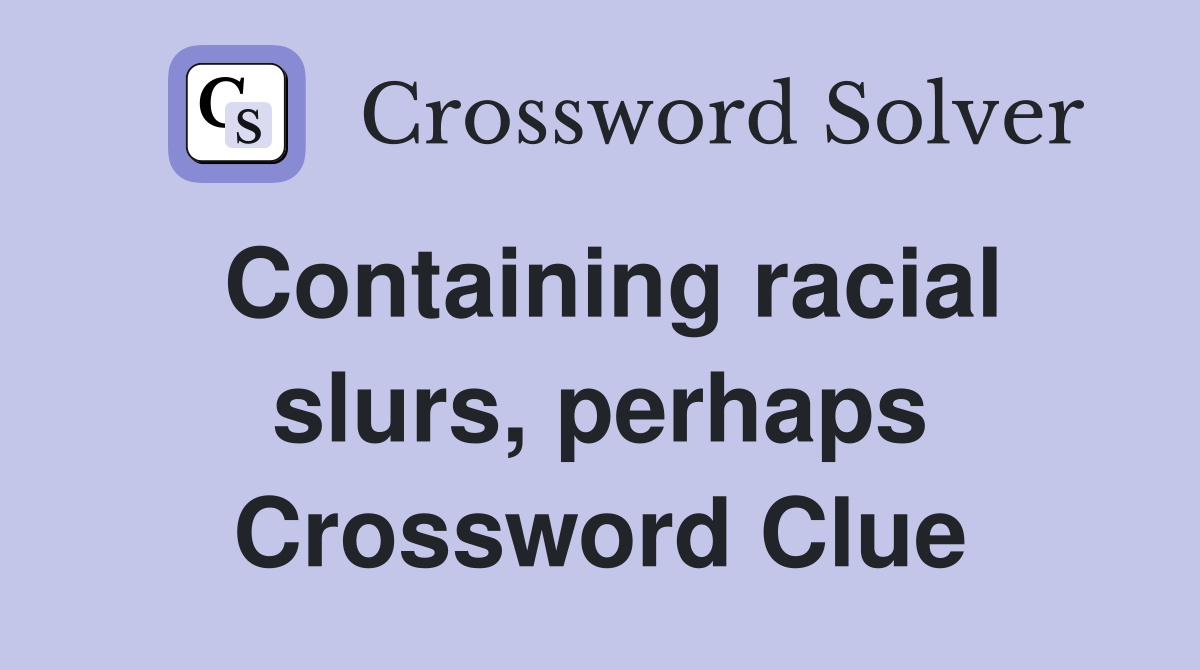 Containing racial slurs, perhaps Crossword Clue