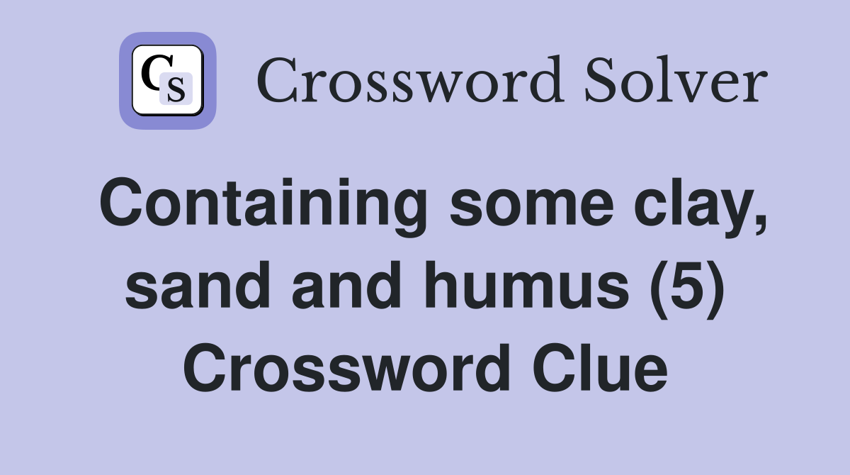 Containing some clay, sand and humus (5) Crossword Clue