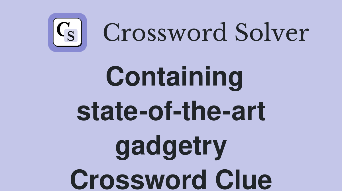Containing state-of-the-art gadgetry Crossword Clue