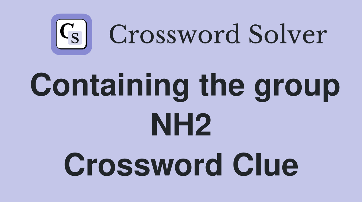 Containing the group NH2 Crossword Clue