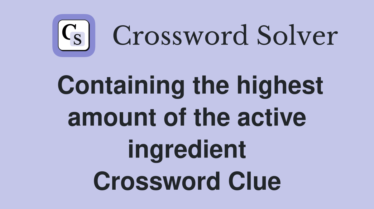 Containing the highest amount of the active ingredient Crossword Clue
