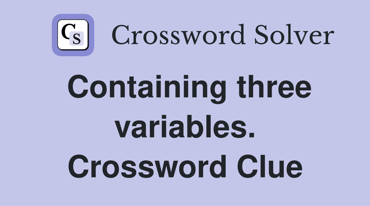 Containing three variables. Crossword Clue