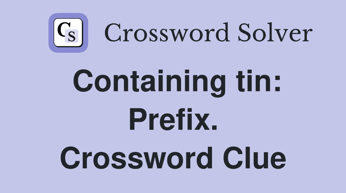 Containing tin: Prefix. Crossword Clue
