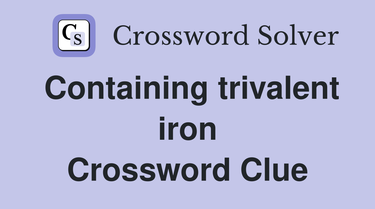 Containing trivalent iron Crossword Clue