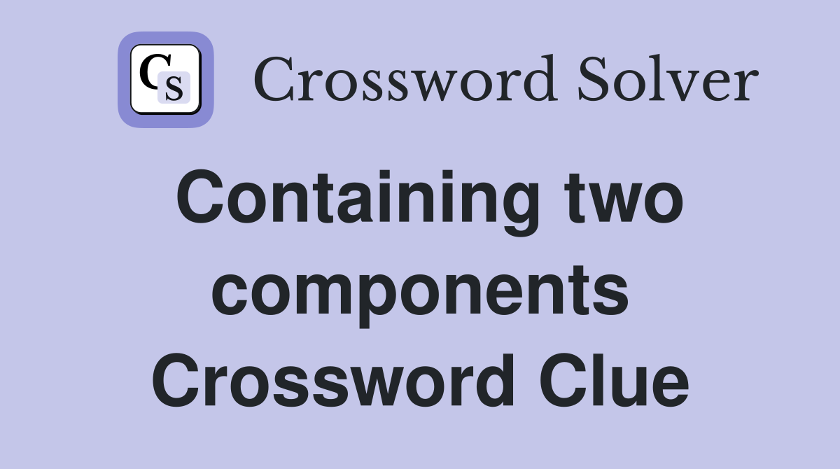 Containing two components Crossword Clue