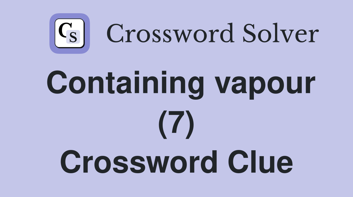 Containing vapour (7) Crossword Clue