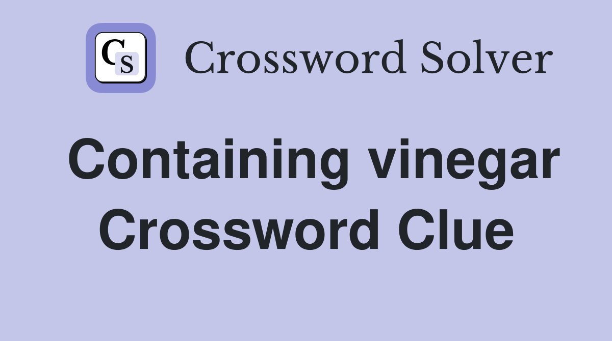 Containing vinegar Crossword Clue