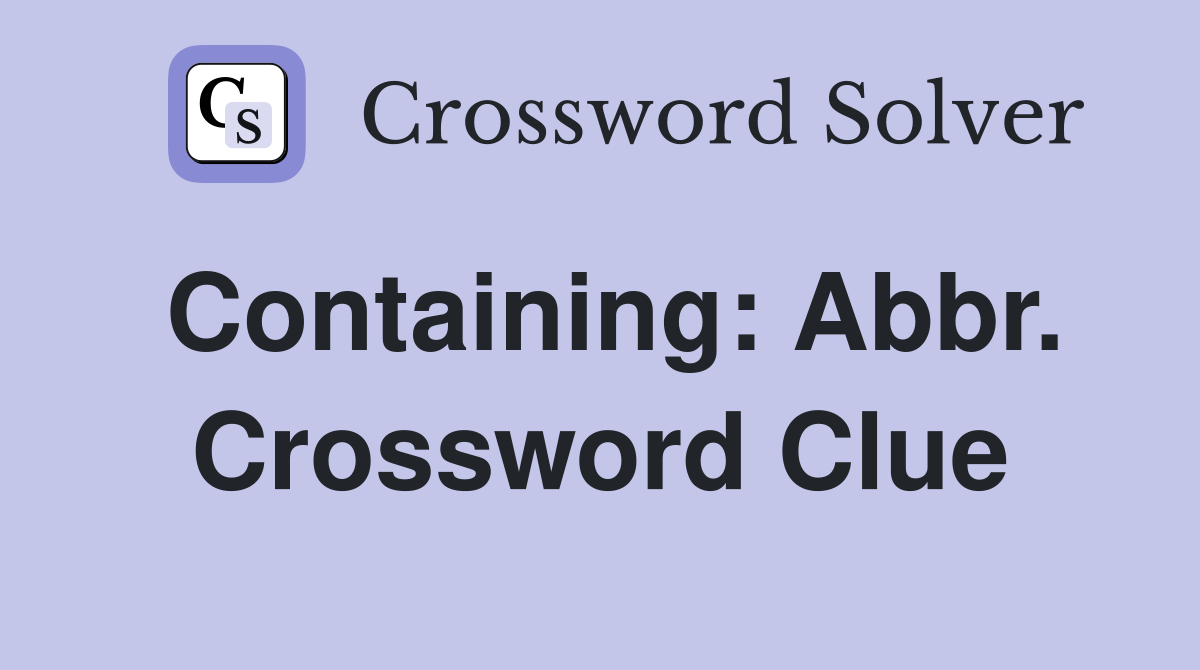 Containing: Abbr. Crossword Clue