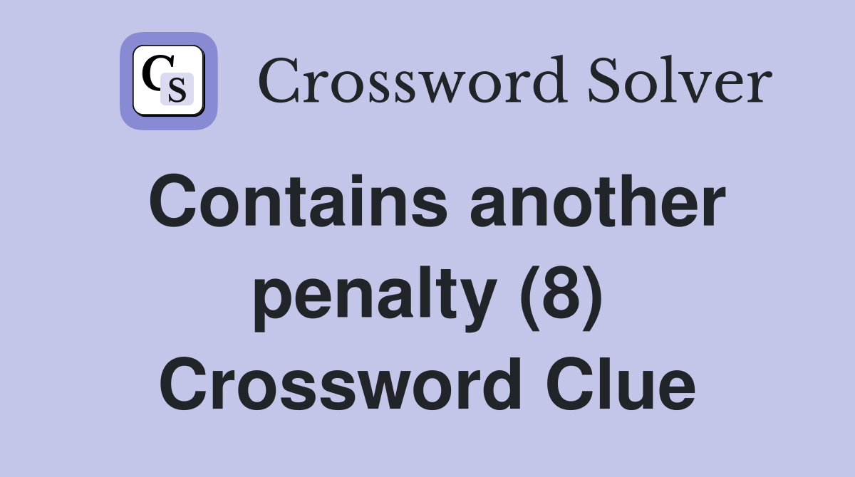 Contains another penalty (8) Crossword Clue