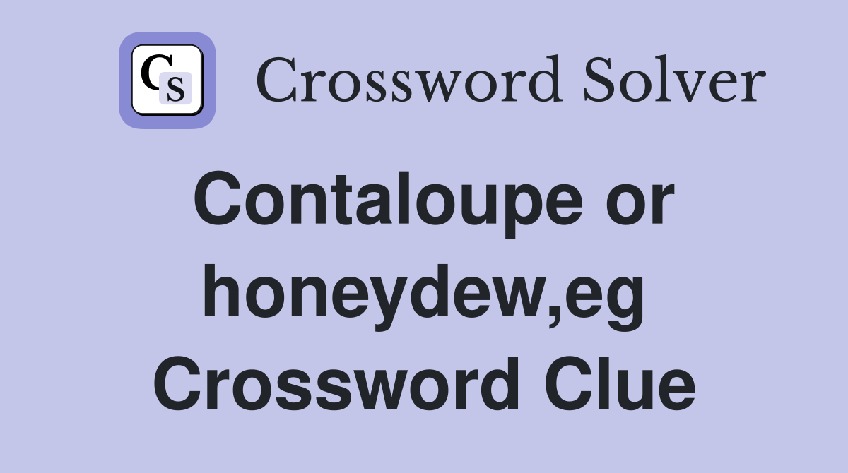 Contaloupe or honeydew,eg Crossword Clue
