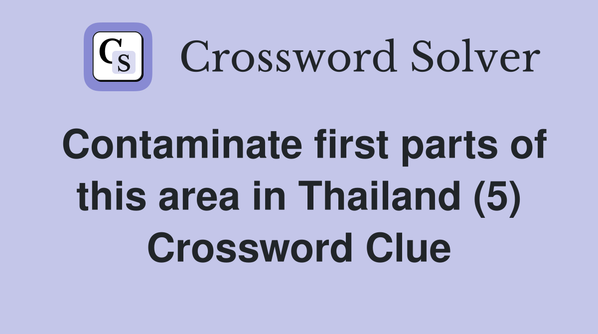 Contaminate first parts of this area in Thailand (5) Crossword Clue